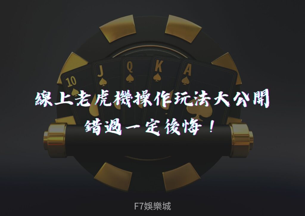 【F7娛樂城-新手領域學】線上老虎機操作玩法大公開，錯過一定後悔！