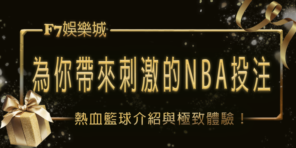 熱血籃球！F7娛樂城為你帶來刺激的NBA投注介紹與極致體驗！